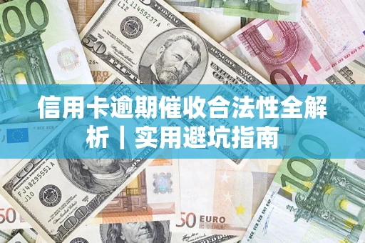 济南信用卡逾期催收合法性全解析｜实用避坑指南