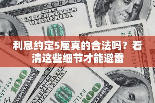 济南利息约定5厘真的合法吗？看清这些细节才能避雷