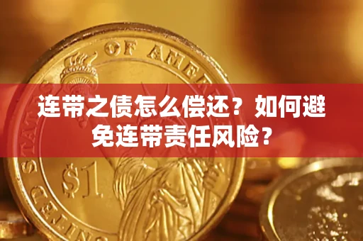济南连带之债怎么偿还？如何避免连带责任风险？