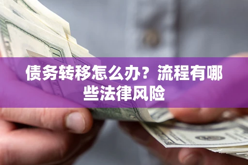 济南债务转移怎么办？流程有哪些法律风险